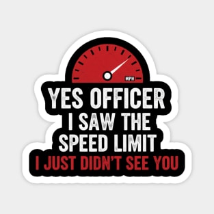 Yes Officer I Saw The Speed Limit I Just Didn't See You Car Humor Magnet