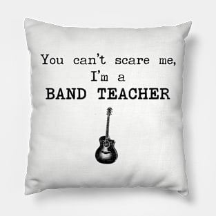 You Can't Scare Me I'm A Band Teacher Pillow