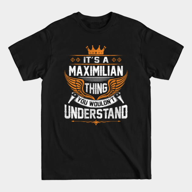 Discover Maximilian Name T Shirt - Maximilian Thing Name You Wouldn't Understand Gift Item Tee - Maximilian - T-Shirt