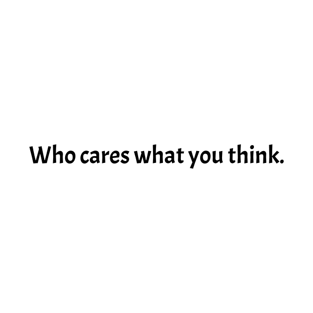 Who Cares What You Think. by gerbful