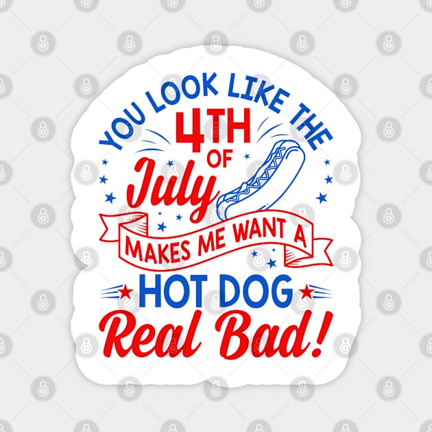 You Look Like The 4th Of July Makes Me Want A Hot Dog Real Bad Magnet by StarMa