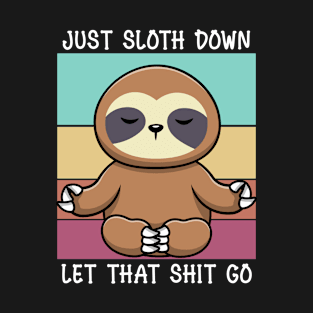 Just Sloth Down Let That Shit Go Funny Kawaii Yoga Sloth Saying T-Shirt