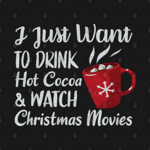 Discover I Just Want To Drink Hot Cocoa And Watch Christmas Movies - Christmas Gifts - T-Shirt