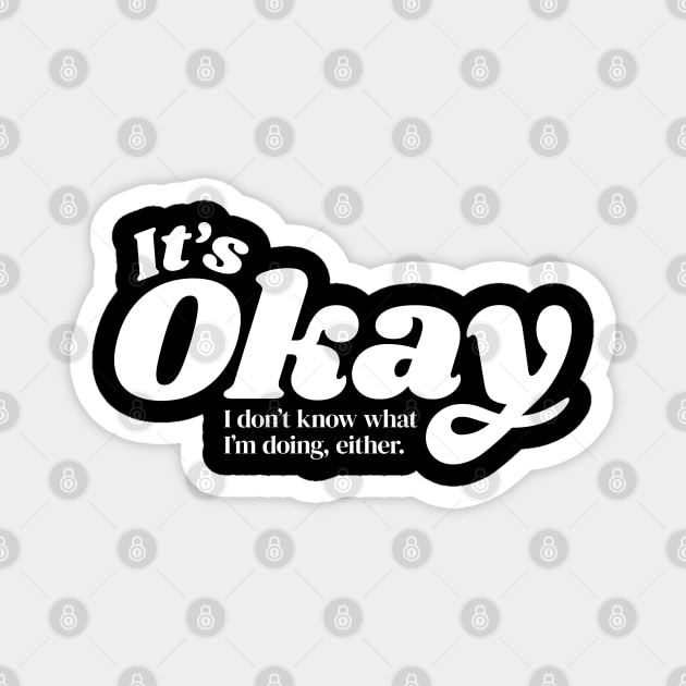 It's Okay I Don't Know What I'm Doing Either Magnet by DnlDesigns