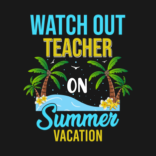 Sunshine Tropical Beach Watch Out Teacher on Summer Vacation T-Shirt