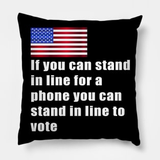 If you can stand in line for a phone you can stand in line to vote Pillow