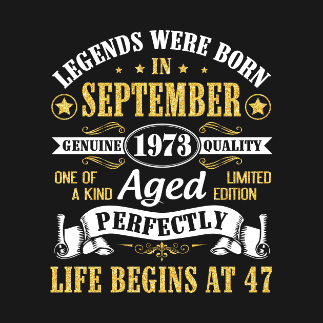 Legends Were Born In September 1973 Genuine Quality Aged Perfectly Life Begins At 47 Years Old by Cowan79