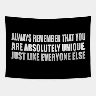 Always remember that you are absolutely unique. Just like everyone else Tapestry