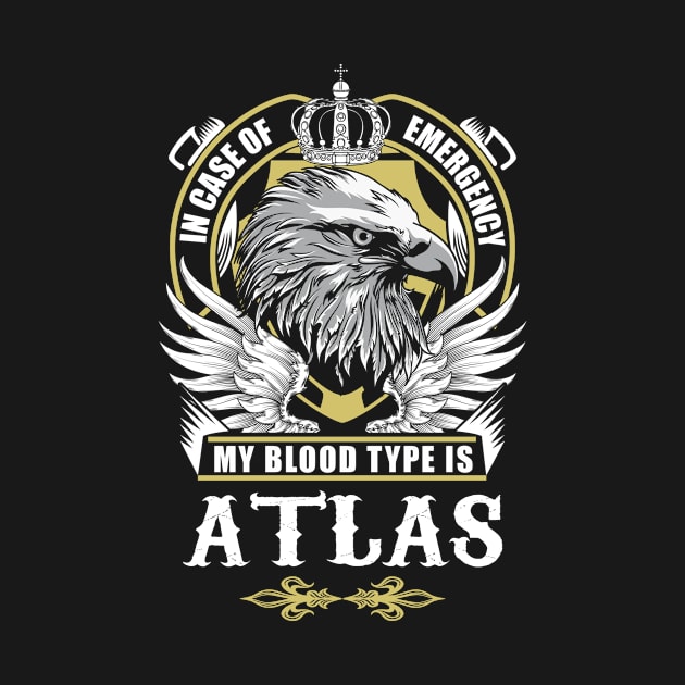 Atlas Name T Shirt - In Case Of Emergency My Blood Type Is Atlas Gift Item by AlyssiaAntonio7529