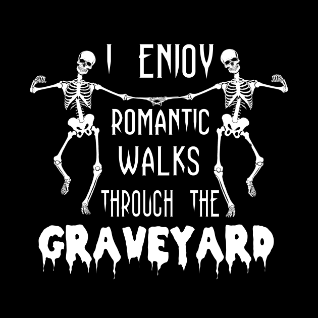 I enjoy romantic walks through the graveyard by Sir Reel Designs