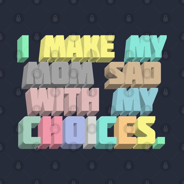 I Make My Mom Sad With My Choices - Dark Humor Meme Design by DankFutura