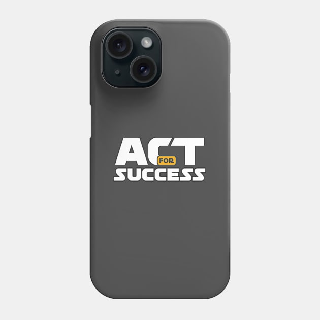 Act for Success Phone Case by Magniftee