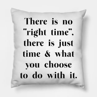 There is no "right time" - motivational quote Pillow