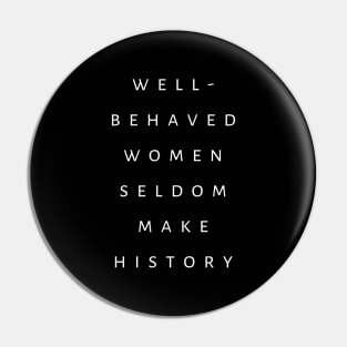 Feminist Saying Well Behaved Women Seldom Make History Pin
