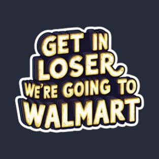 Get In Loser - Walmart T-Shirt