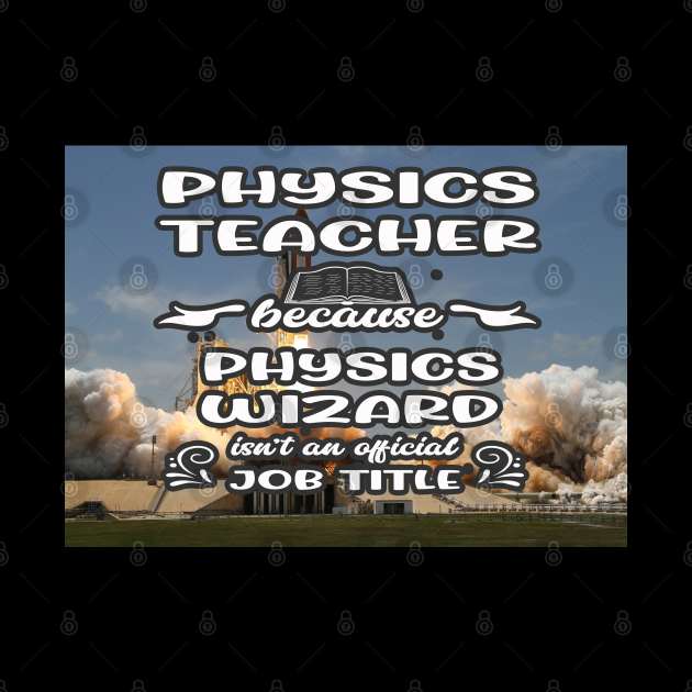 Physics Teacher Because Physics Wizard Isn't An Official Job Title by familycuteycom