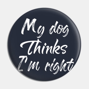 My Dog Thinks Im Right , Dog Mom Gift Pin