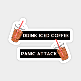 drink iced coffee panic attack Magnet