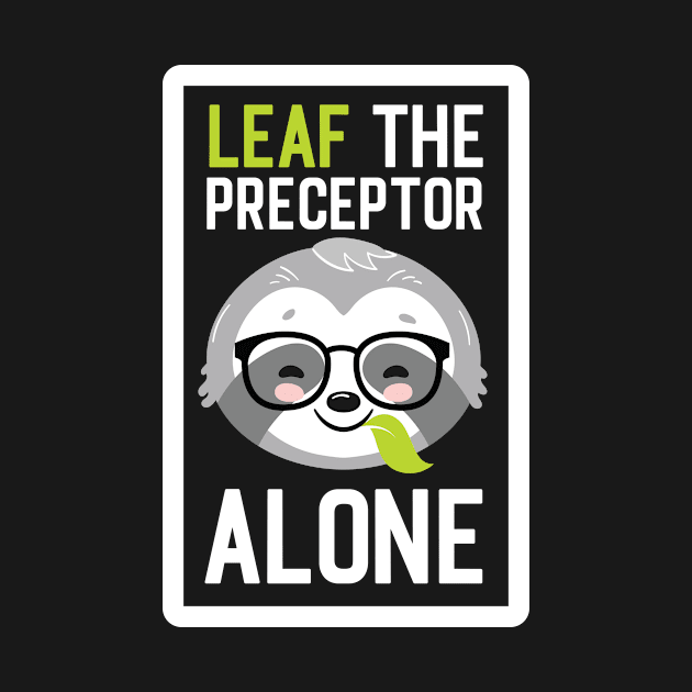 Funny Preceptor Pun - Leaf me Alone - Gifts for Preceptors by BetterManufaktur