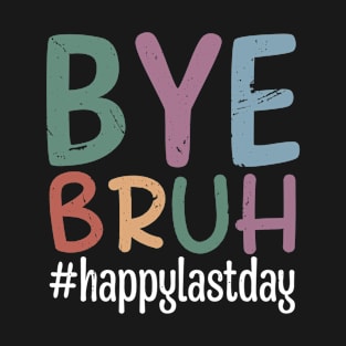 Bye Bruh Teacher Happy Last Day of School Hello Summer Funny T-Shirt