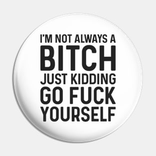 I'm Not Always A Bitch Just Kidding Go Fuck Yourself Tie Dye Pin