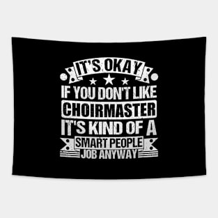 Choirmaster lover It's Okay If You Don't Like Choirmaster It's Kind Of A Smart People job Anyway Tapestry