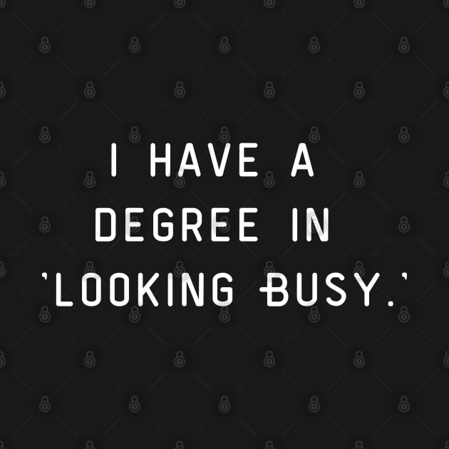 I have a degree in 'Looking Busy.' by Project Charlie