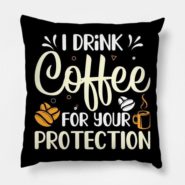 Funny I Drink Coffee For Your Protection Caffeine Addicted Pillow by ProArts