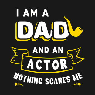 I'm A Dad And An Actor Nothing Scares Me T-Shirt