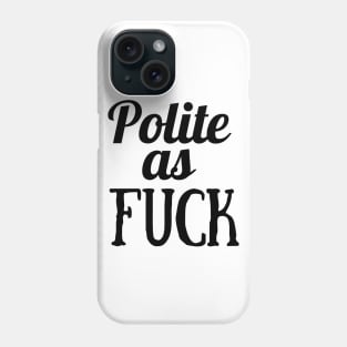 Polite as fuck Phone Case