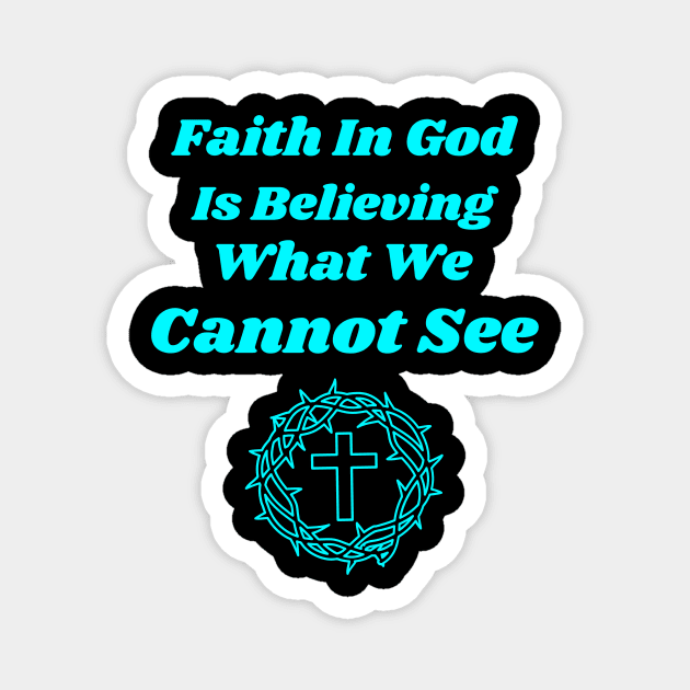 Faith in God is Believing What You Cannot See Magnet by Positive Inspiring T-Shirt Designs