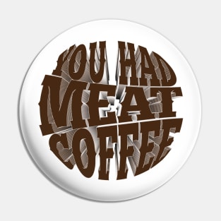 You had meat coffee Pin