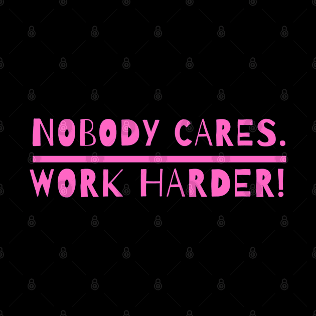 nobody cares work harder by crackstudiodsgn