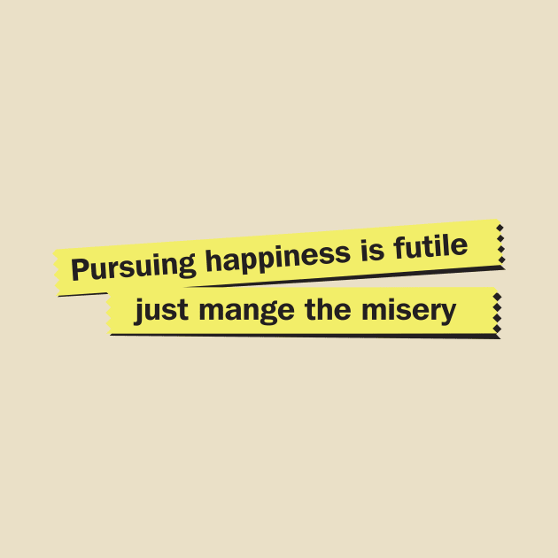 Pursuing Happiness is Futile Just Manage The Misery by RussellTateDotCom