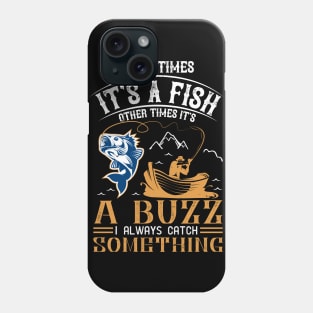 sometimes it's a fish other times it's a buzz i alwyas catch something Phone Case