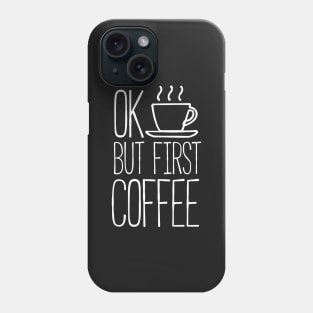 Ok but first coffee Phone Case