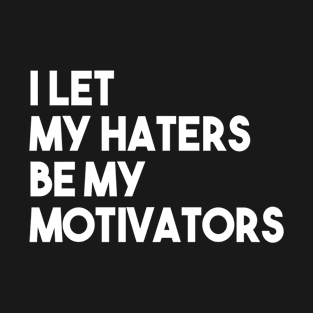 I Let My Haters Be My Motivators T-Shirt