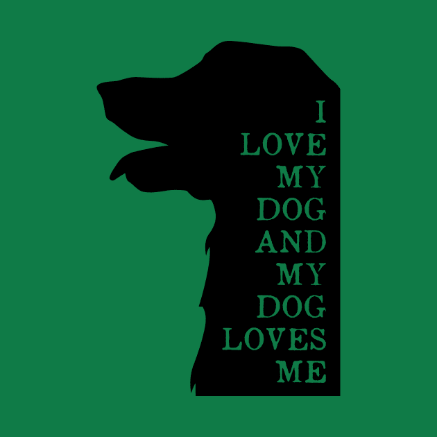 I LOVE MY DOG AND MY DOG LOVE ME by Jackies FEC Store