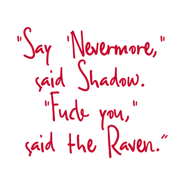 "Say 'Nevermore,"  said Shadow. "Fuck you,"   said the Raven.” by Hangout22