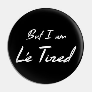 But I am Le Tired (Light) Pin