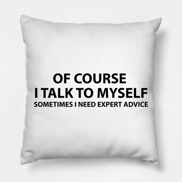 Of course I talk to myself.. Sometimes I need expert advice Pillow by BrechtVdS
