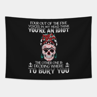 Four Out Of The Five Voices In My Head Think You're An Idiot The Other One Is Deciding Where To Bury You Sugar Skull Tapestry