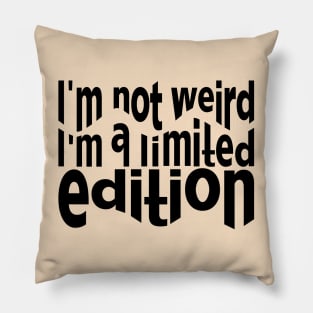 I'm not weird. I'm a limited edition Pillow