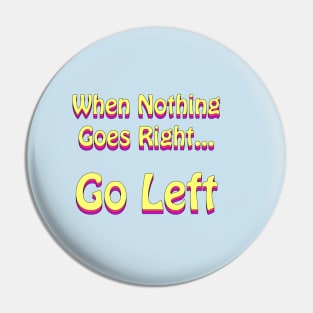 When Nothing Goes Right Go Left Retro Funny Pin