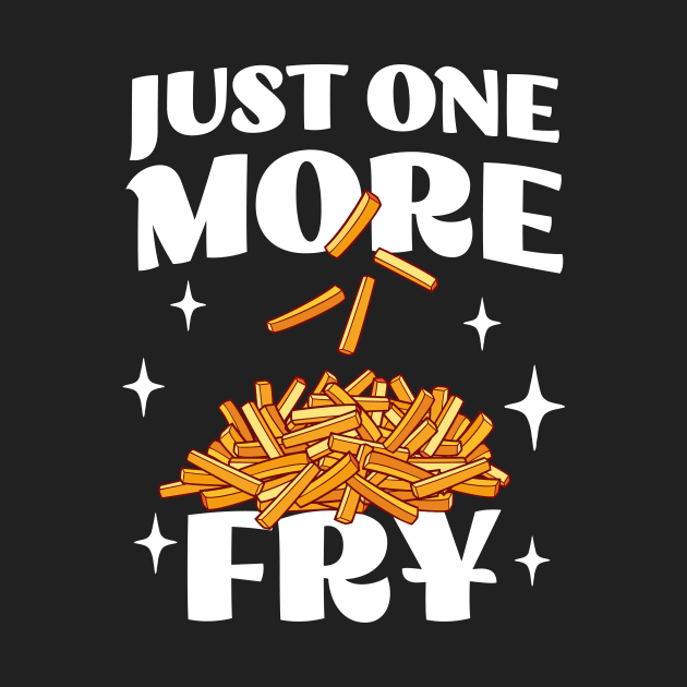 Just One More Fry - Funny Fries Lover Apparel - French Fries by TeeTopiaNovelty