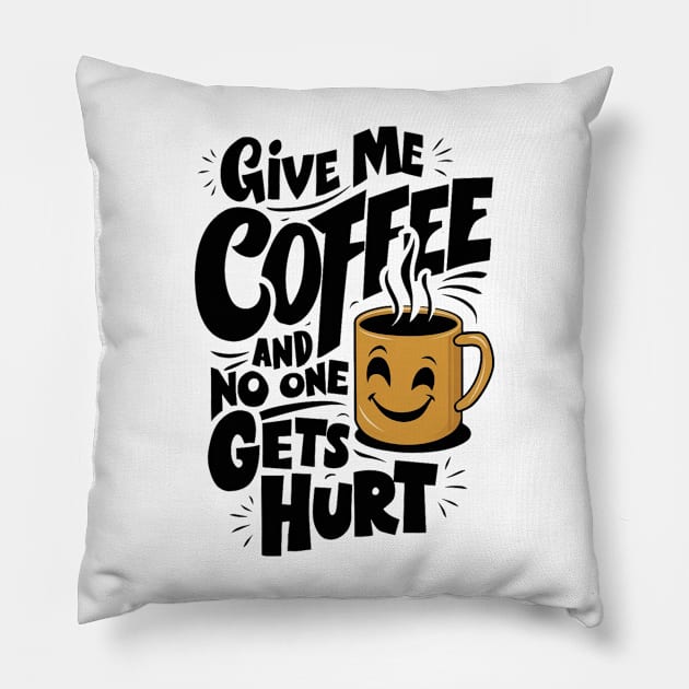 Give Me The Coffee And No One Gets Hurt Pillow by alby store