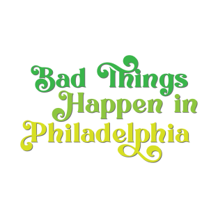 Bad Things Happen in Philadelphia T-Shirt