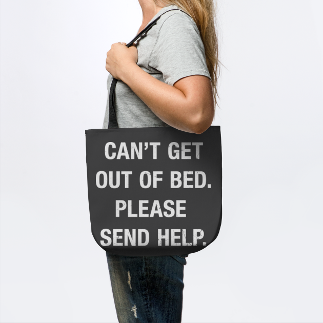 Can't Get Out Of Bed Quotes - Funny Can't Get Out Of Bed Please Send Help - Funny Lazy Quotes - Tote Can't Get Out Of Bed Quotes - Funny Can't Get Out Of Bed Please Send Help - Funny Lazy Quotes - Tote