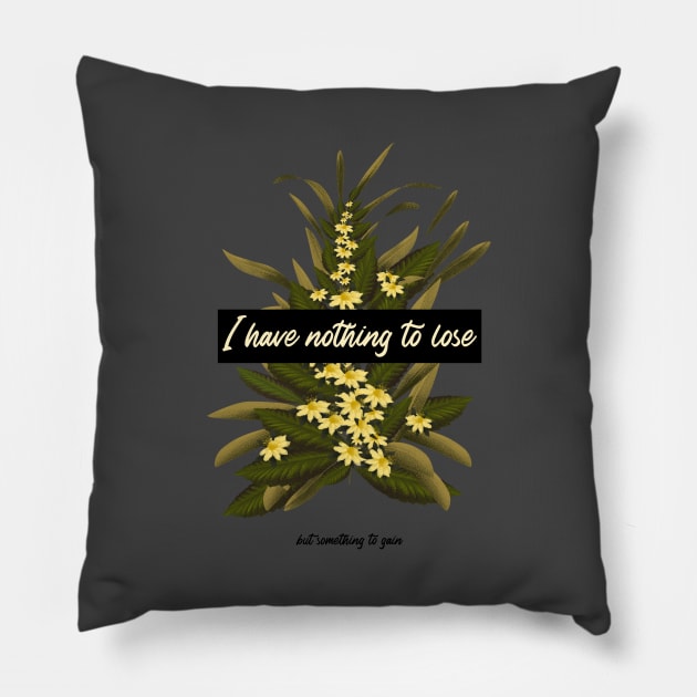 I Have Nothing To Lose But Something To Gain Pillow by Precious Elements