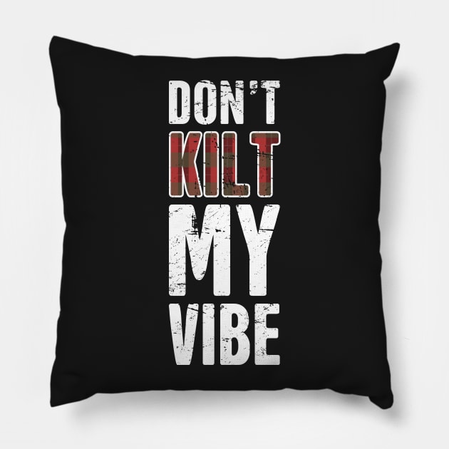 Don't Kilt My Vibe Pillow by MeatMan